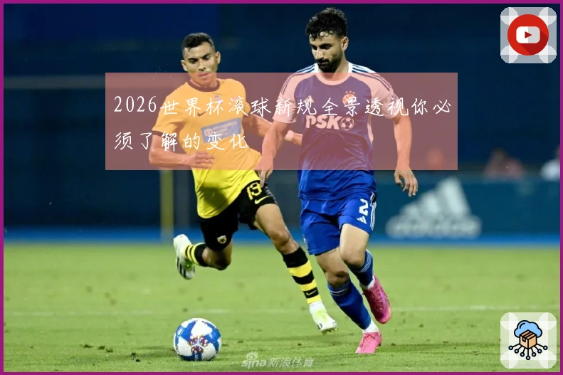 2026世界杯滚球新规全景透视你必须了解的变化