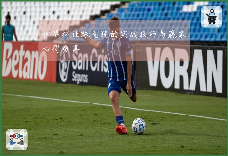 世界杯让球竞猜的实战技巧与赢家心得分享