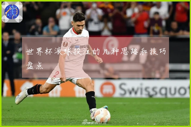 世界杯滚球投注的几种思路和技巧盘点